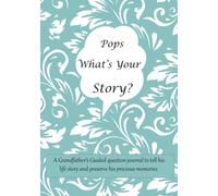 Pops What's Your Story: A Grandfather’s Guided question journal for Pops to tell his life story and preserve his precious memories