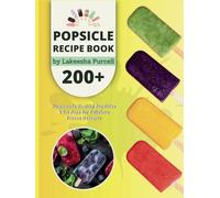 Popsicle Recipe Book: 200+ Homemade Healthy Popsicles and Ice Pops for Delicious Frozen Desserts