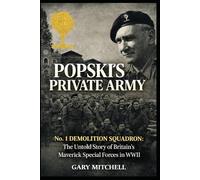 POPSKI’S PRIVATE ARMY: No. 1 Demolition Squadron: The Untold Story of Britain’s Maverick Special Forces in WWII (SAS Originals -Legends of the L Detachment: Founders of the SAS)