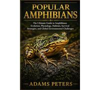 POPULAR AMPHIBIANS: The Ultimate Guide to Amphibians: Evolution, Physiology, Habitats, Survival Strategies, and Global Environmental Challenges