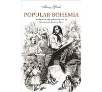 Popular Bohemia: Modernism and Urban Culture in Nineteenth-Century Paris