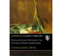 Popular County Histories. The History of Northumberland