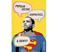 Popular Culture, Geopolitics, and Identity (Human Geography in the Twenty-First Century: Issues and Applications)