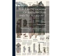 Popular Dictionary Of Architecture And The Allied Arts: A Work Of Reference For The Architect, Builder, Sculptor, Decorative Artist, And General Student; Volume 3