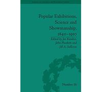 Popular Exhibitions, Science and Showmanship, 1840-1910 (Science and Culture in the Nineteenth Century)