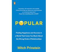 Popular: Finding Happiness and Success in a World That Cares Too Much about the Wrong Kinds of Relationships
