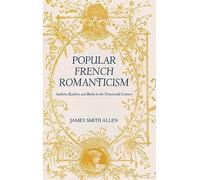Popular French Romanticism: Authors, Readers, and Books in the Nineteenth Century