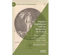 Popular Legitimism and the Monarchy in France: Mass Politics without Parties, 1830-1880 (Palgrave Studies in Modern Monarchy)