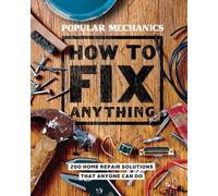 Popular Mechanics How to Fix Anything : 200 Home Repair Solutions that Anyone Can Do