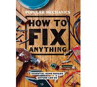 Popular Mechanics How to Fix Anything: Essential Home Repairs Anyone Can Do