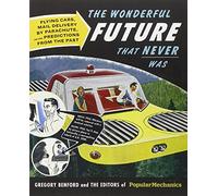 Popular Mechanics The Wonderful Future that Never Was: Flying Cars, Mail Delivery by Parachute, and Other Predictions from the Past