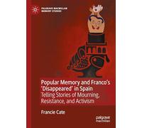 Popular Memory and Franco's 'Disappeared' in Spain: Telling Stories of Mourning, Resistance, and Activism (Palgrave Macmillan Memory Studies)