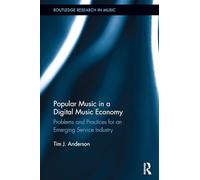 Popular Music in a Digital Music Economy: Problems and Practices for an Emerging Service Industry (Routledge Research in Music)