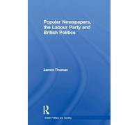 Popular Newspapers, the Labour Party and British Politics (British Politics and Society)
