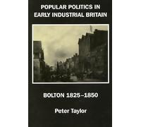 Popular Politics in Early Industrial Britain: Bolton, 1825-1850
