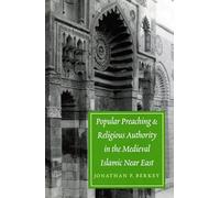 Popular Preaching and Religious Authority in the Medieval Islamic Near East