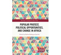 Popular Protest, Political Opportunities, and Change in Africa (Routledge Contemporary Africa)