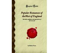 Popular Romances of the West of England: The drolls, traditions, and superstitions of old Cornwall (Forgotten Books)