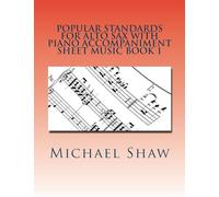 Popular Standards For Alto Sax With Piano Accompaniment Sheet Music Book 1: Sheet Music For Alto Sax & Piano: Volume 1