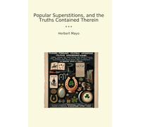 Popular Superstitions, and the Truths Contained Therein (Classic Books)
