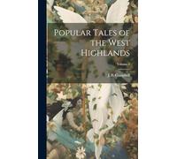 Popular Tales of the West Highlands; Volume 1
