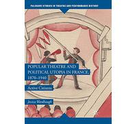Popular Theatre and Political Utopia in France, 1870-1940: Active Citizens (Palgrave Studies in Theatre and Performance History)