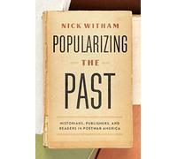 Popularizing the Past: Historians, Publishers, and Readers in Postwar America