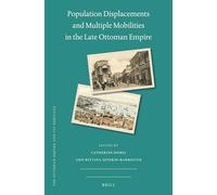 Population Displacements and Multiple Mobilities in the Late Ottoman Empire: 77 (Ottoman Empire and Its Heritage)