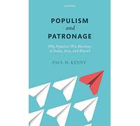 Populism and Patronage: Why Populists Win Elections in India, Asia, and Beyond