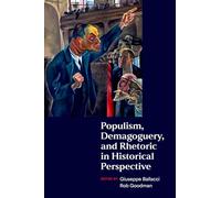 Populism, Demagoguery, and Rhetoric in Historical Perspective