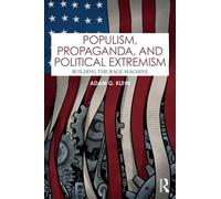 Populism, Propaganda, and Political Extremism : Building the Rage Machine
