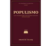 POPULISMO: O povo como palavra mágica, massa emocional, escudo moral e instrumento de poder: 21 (OS SENHORES DA MENTIRA)