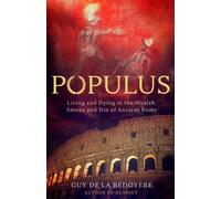 Populus : Living and Dying in the Wealth, Smoke and Din of Ancient Rome