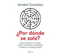 ¿Por Dónde Se Sale?: Cómo Deshacer El Miedo, Aliviar El Malestar Psicológico Y Adquirir Un Apego Seguro / Where Do I Get Out?: Cómo deshacer el ... psicológico y adquirir un apego seguro