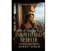 Por El Corazón De Una Institutriz Rebelde: Romance Del Periodo Regencia (Las Hijas del Duque)