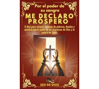 POR EL PODER DE SU SANGRE ME DECLARO PRÓSPERO: 9 días para romper cadenas de pobreza, deudas y quiebra con el poder de las promesas de Dios y la sangre de Jesús