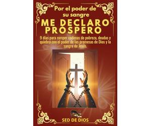 POR EL PODER DE SU SANGRE ME DECLARO PRÓSPERO: 9 días para romper cadenas de pobreza, deudas y quiebra con el poder de las promesas de Dios y la sangre de Jesús