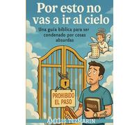 Por esto no vas a ir al cielo: Una guia bíblica para ser condenado por cosas absurdas