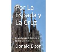 Por La Espada y La Cruz: La Verdadera Historia de la Iglesia Católica