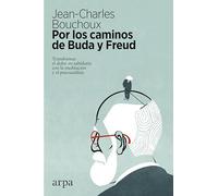 Por los caminos de Buda y Freud : transformar el dolor en sabiduría con la meditación y el psicoanálisis