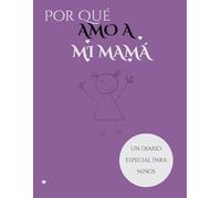 Por Qué Amo a Mi Mamá: Un Diario Especial para Niños