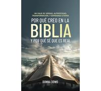 Por Qué Creo en la Biblia Y Por Qué Sé Que Es Real: Un Viaje de Verdad, Autenticidad, Transformación, y Esperanza Eterna