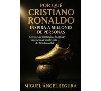 Por qué Cristiano Ronaldo inspira a millones de personas: Lecciones de mentalidad, disciplina y superación de una leyenda del fútbol mundial (Locos por el fútbol)