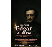 ¿Por qué Edgar Allan Poe es considerado el maestro del terror?: Una biografía que revela su vida desconocida, su misteriosa muerte y su legado en el terror y el misterio modernos