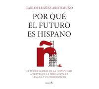 Por Qué El Futuro Es Hispano: El poder global de la hispanidad a través de la población, la lengua y el ciberespacio (Reflejos de Actualidad)