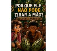 POR QUE ELE NÃO PODE TIRAR A MÃO?: ZOE NA AMAZÔNIA (UNIVERSO DAS DESCOBERTAS)
