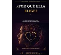 ¿Por qué ella elige?: La ciencia de la atracción y el deseo: cómo piensa ella y qué la atrae de verdad