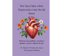 Por Que Falar sobre Depressão é um Ato de Amor: Palavras que acolhem, escutam e ajudam a curar o silêncio da dor