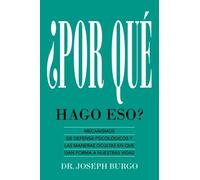 ¿Por Qué Hago Eso?: Mecanismos de Defensa Psicológicos y las Maneras Ocultas en Que le Dan Forma a Nuestras Vidas