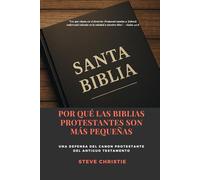 POR QUÉ LAS BIBLIAS PROTESTANTES SON MÁS PEQUEÑAS: Una Defensa del Canon Protestante del Antiguo Testamento
